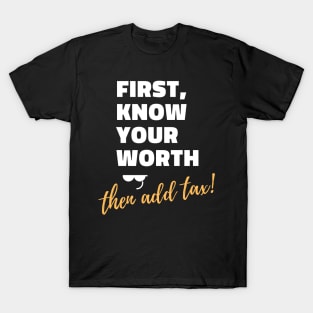 First, know your worth then add tax Unisex T-Shirt